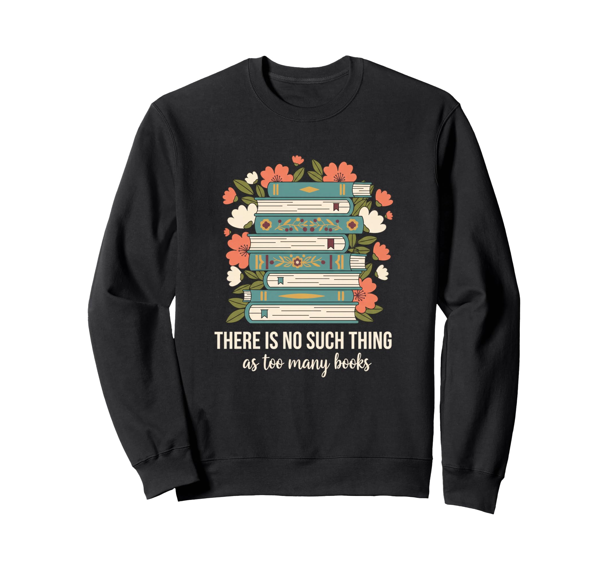 There Is No Such Thing As Too Sweatshirt - Fun Novelty Design for Adults - T-Shirt, Sweatshirt, Hoodie