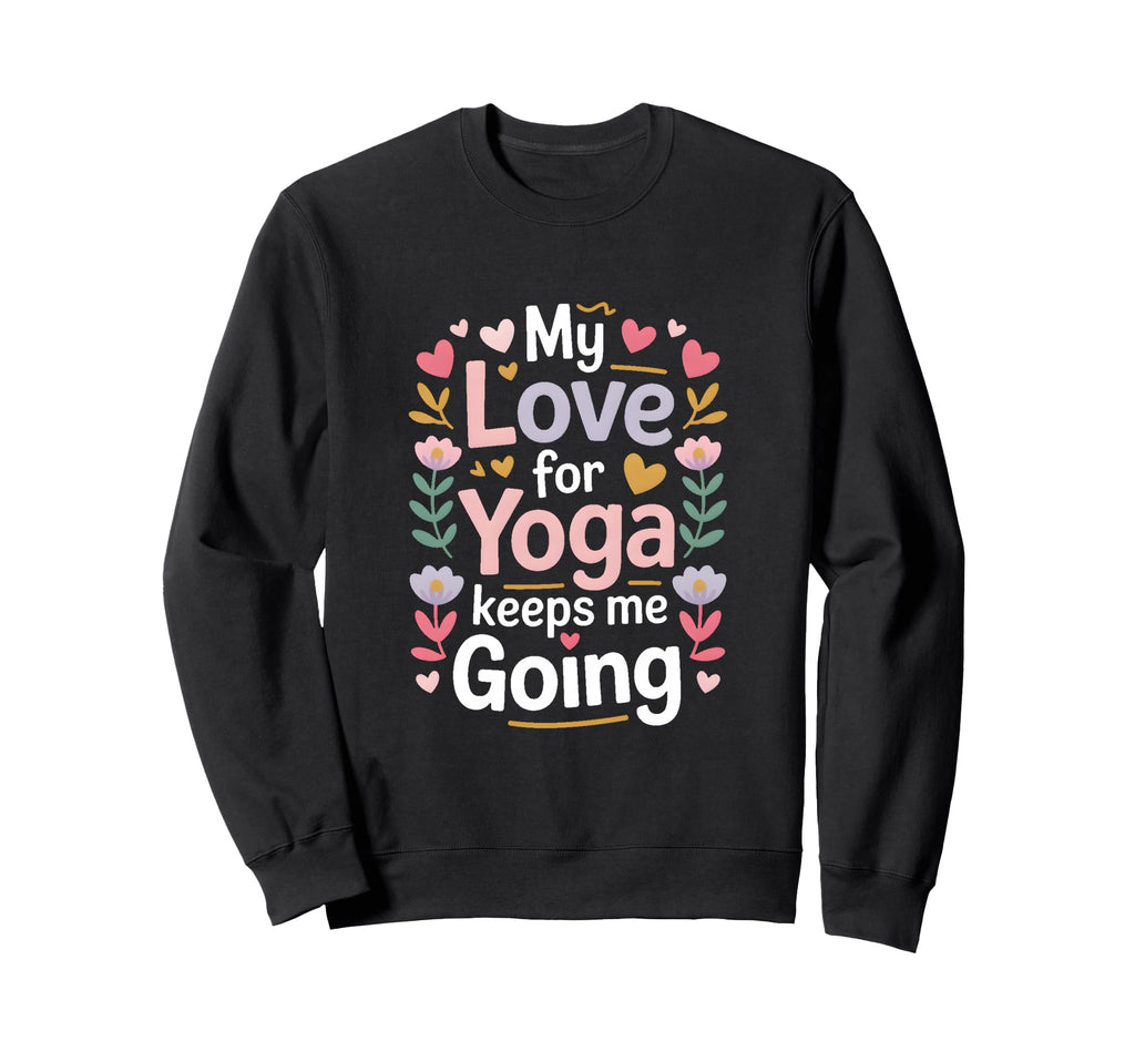 My Love Yoga Keeps Me Going Sweatshirt - Novelty Apparel for Adults - T-Shirt, Sweatshirt, Hoodie