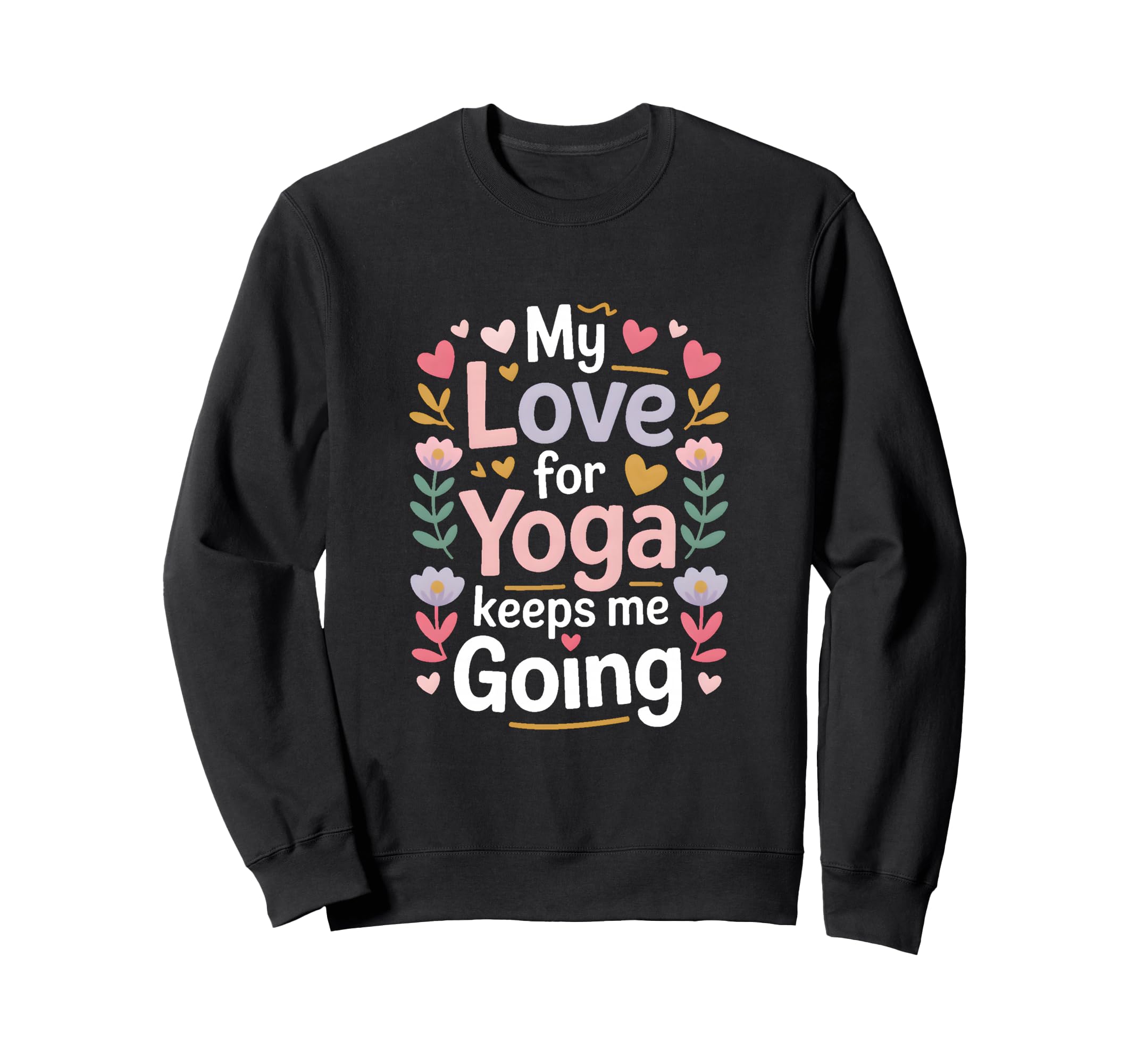 My Love Yoga Keeps Me Going Sweatshirt - Novelty Apparel for Adults - T-Shirt, Sweatshirt, Hoodie