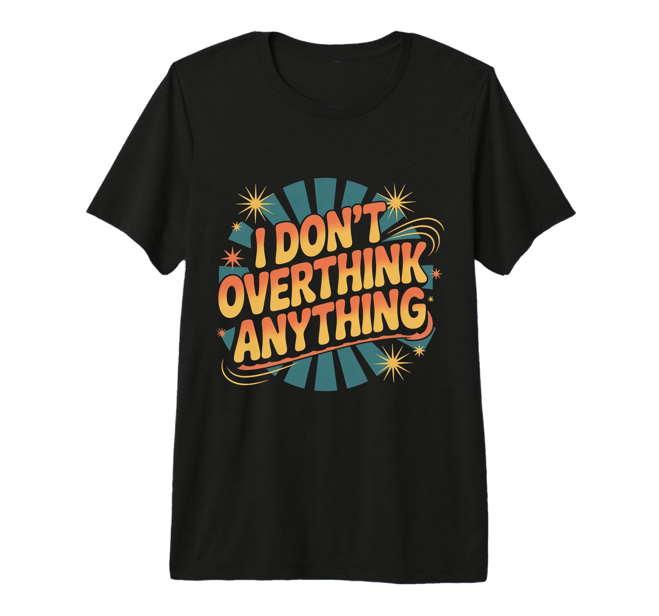 I Dont Overthink Anything Mindset T-Shirt - Casual Everyday Wear Unisex - T-Shirt, Sweatshirt, Hoodie
