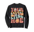Your Anxiety Is Lying Hoe Sweatshirt - Fun Novelty Design Men Women - T-Shirt, Sweatshirt, Hoodie