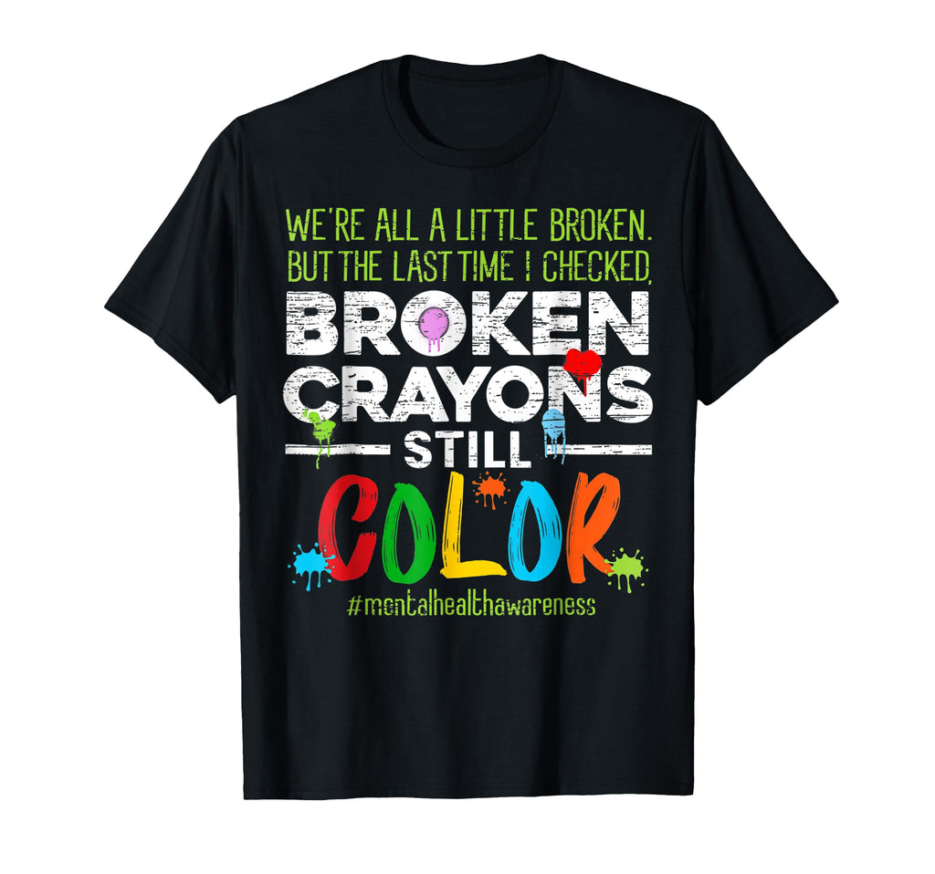 Broken Crayons Still Color Mental Health T-Shirt - Custom Art Print Unisex - T-Shirt, Sweatshirt, Hoodie