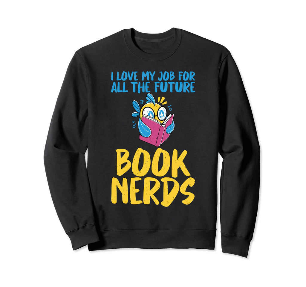 I Love My Job All Future Book Sweatshirt - Fun Novelty Design for Adults - T-Shirt, Sweatshirt, Hoodie