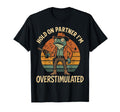 Funny Hold Partner Im Overstimulated T-Shirt - Novelty Apparel Men Women - T-Shirt, Sweatshirt, Hoodie