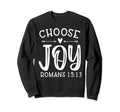 Choose Joy Romans 15 13 Christian Sweatshirt - Novelty Apparel for Adults - T-Shirt, Sweatshirt, Hoodie
