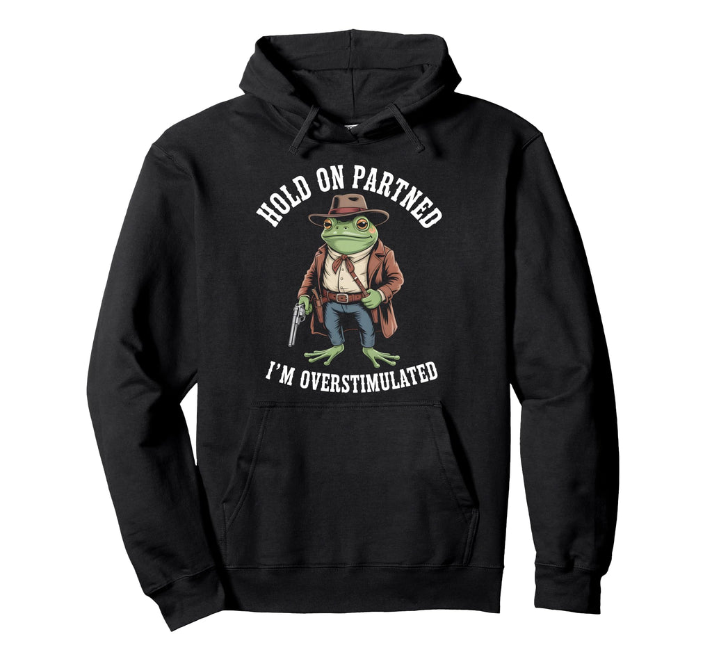 Hold Partner Im Overstimulated Frog Hoodie - Fun Novelty Design for Adults - T-Shirt, Sweatshirt, Hoodie