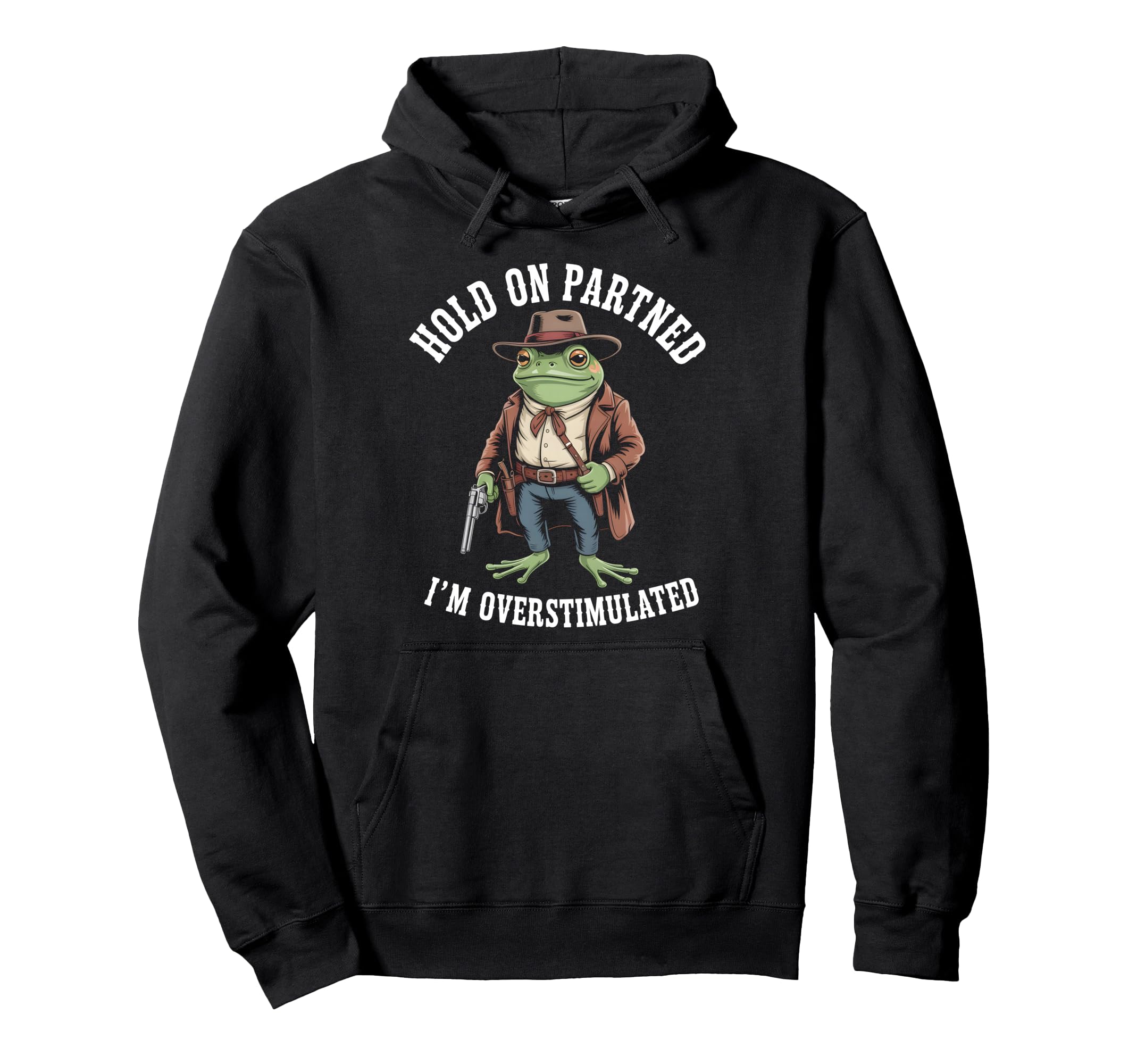 Hold Partner Im Overstimulated Frog Hoodie - Fun Novelty Design for Adults - T-Shirt, Sweatshirt, Hoodie