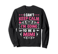 I Cant Keep Calm Im Going To Be Mimi Sweatshirt - Graphic Print for Adults - T-Shirt, Sweatshirt, Hoodie