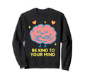 Be Kind To Your Mind Mental Health Self Sweatshirt - Trendy Graphic Unisex - T-Shirt, Sweatshirt, Hoodie