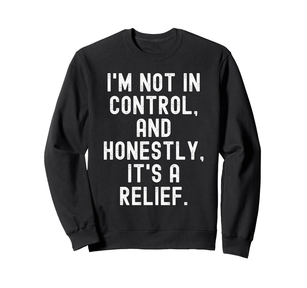 Im Not Control And Honestly Its Sweatshirt - Unique Graphic for Adults - T-Shirt, Sweatshirt, Hoodie