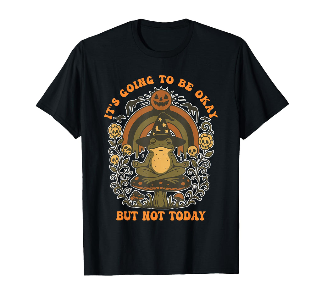Its Going To Be Okay But Not Today To T-Shirt - Novelty Apparel Unisex - T-Shirt, Sweatshirt, Hoodie