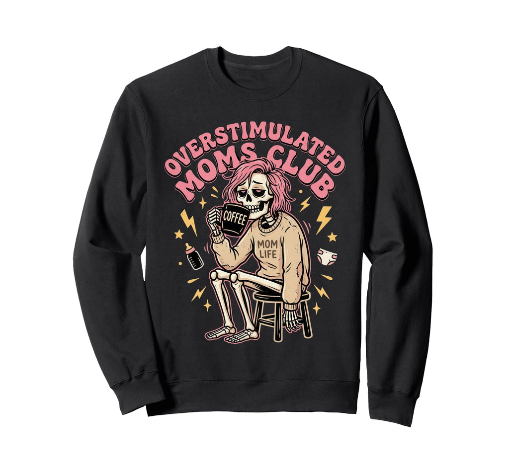 Overstimulated Moms Club Sweatshirt - Fun Novelty Design Unisex - T-Shirt, Sweatshirt, Hoodie