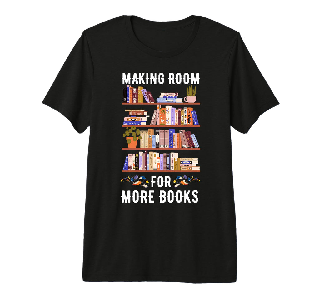 Making Room More Books Funny Clean T-Shirt - Fun Novelty Design for Adults - T-Shirt, Sweatshirt, Hoodie