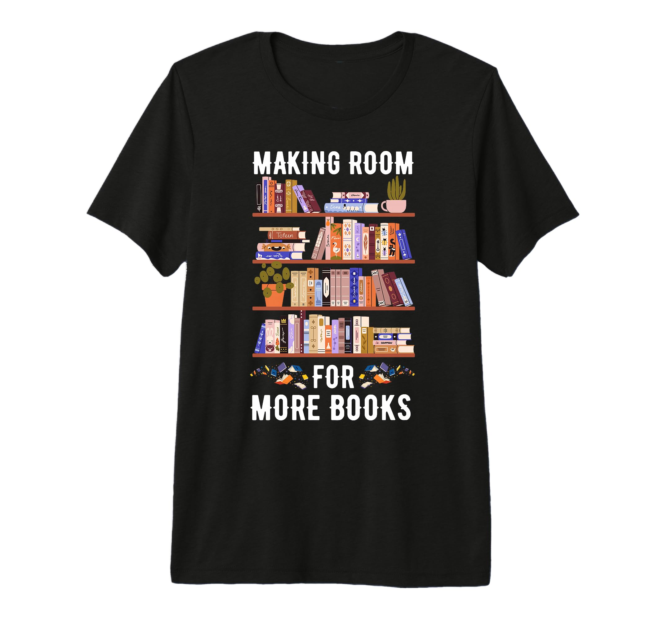 Making Room More Books Funny Clean T-Shirt - Fun Novelty Design for Adults - T-Shirt, Sweatshirt, Hoodie