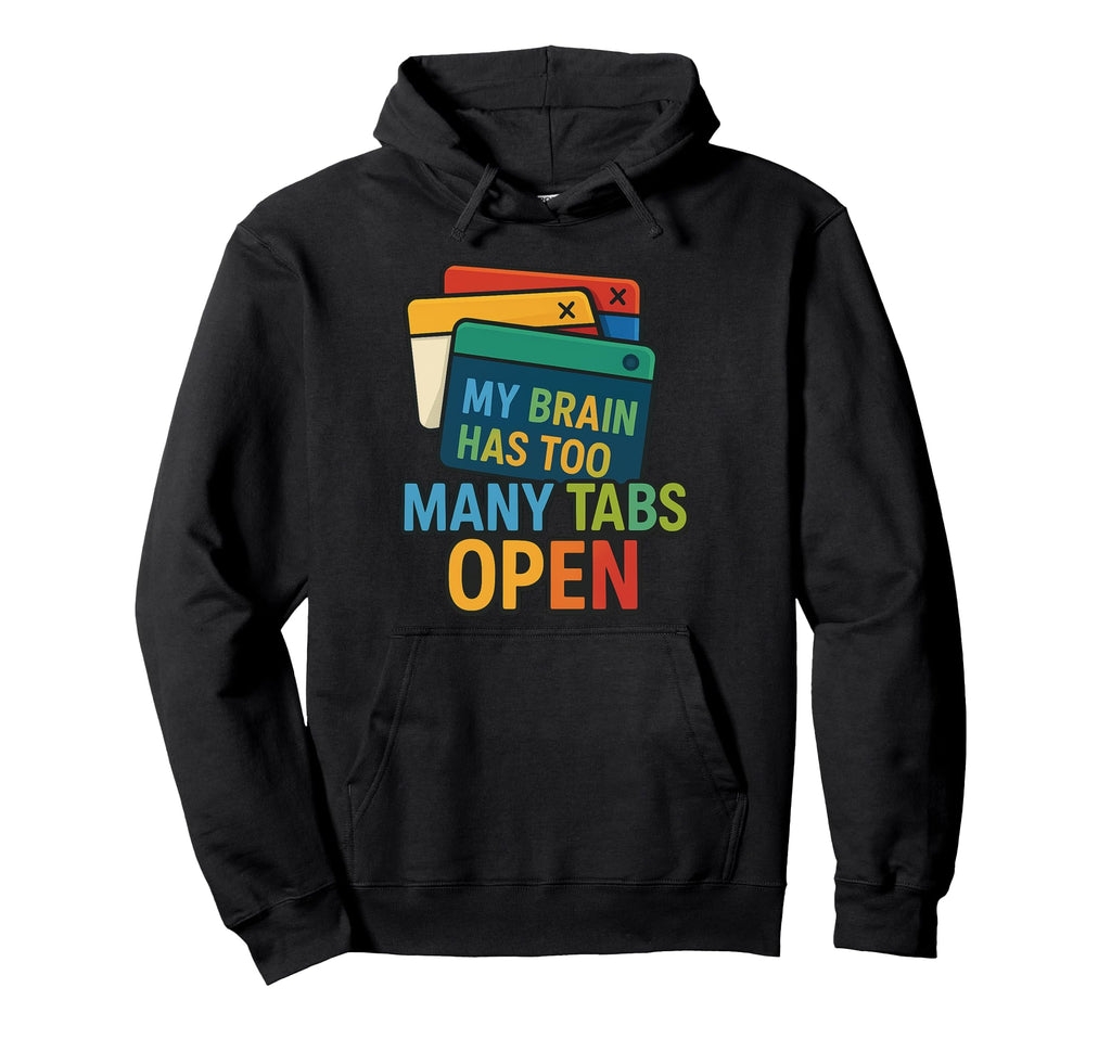 My Brain Has Too Many Tabs Open Colorful Hoodie - Unique Graphic Unisex - T-Shirt, Sweatshirt, Hoodie