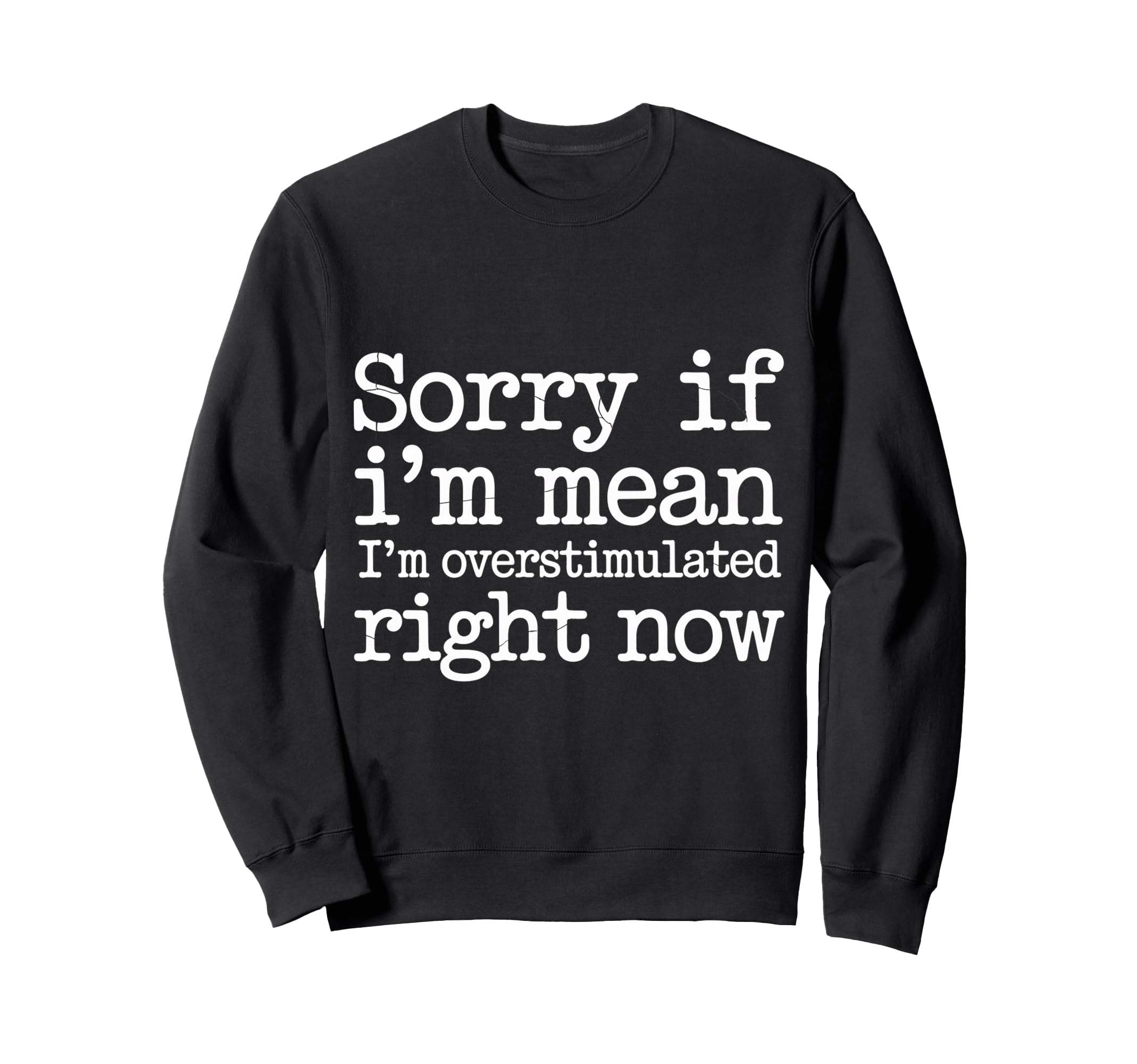 Sorry If Im Mean Im Overstimulated Sweatshirt - Unique Graphic Men Women - T-Shirt, Sweatshirt, Hoodie