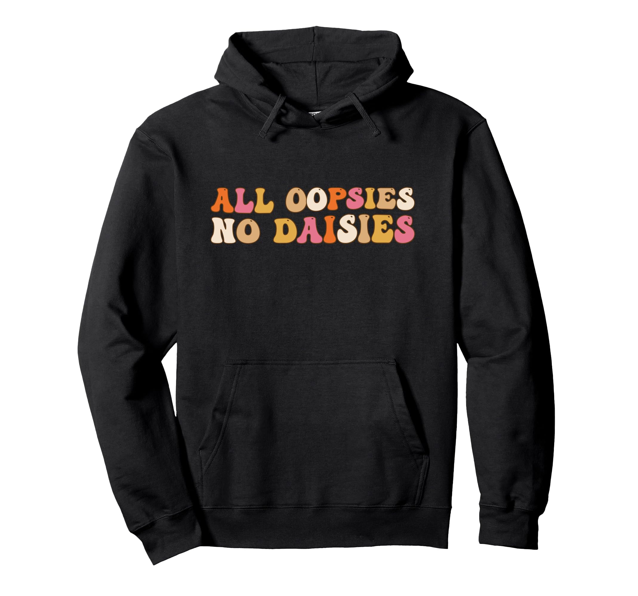 All Oopsies No Daisies Funny Joke And Hoodie - Trendy Graphic for Adults - T-Shirt, Sweatshirt, Hoodie