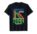 Funny Libraries Where Shhh Happens T-Shirt - Streetwear Style for Adults - T-Shirt, Sweatshirt, Hoodie
