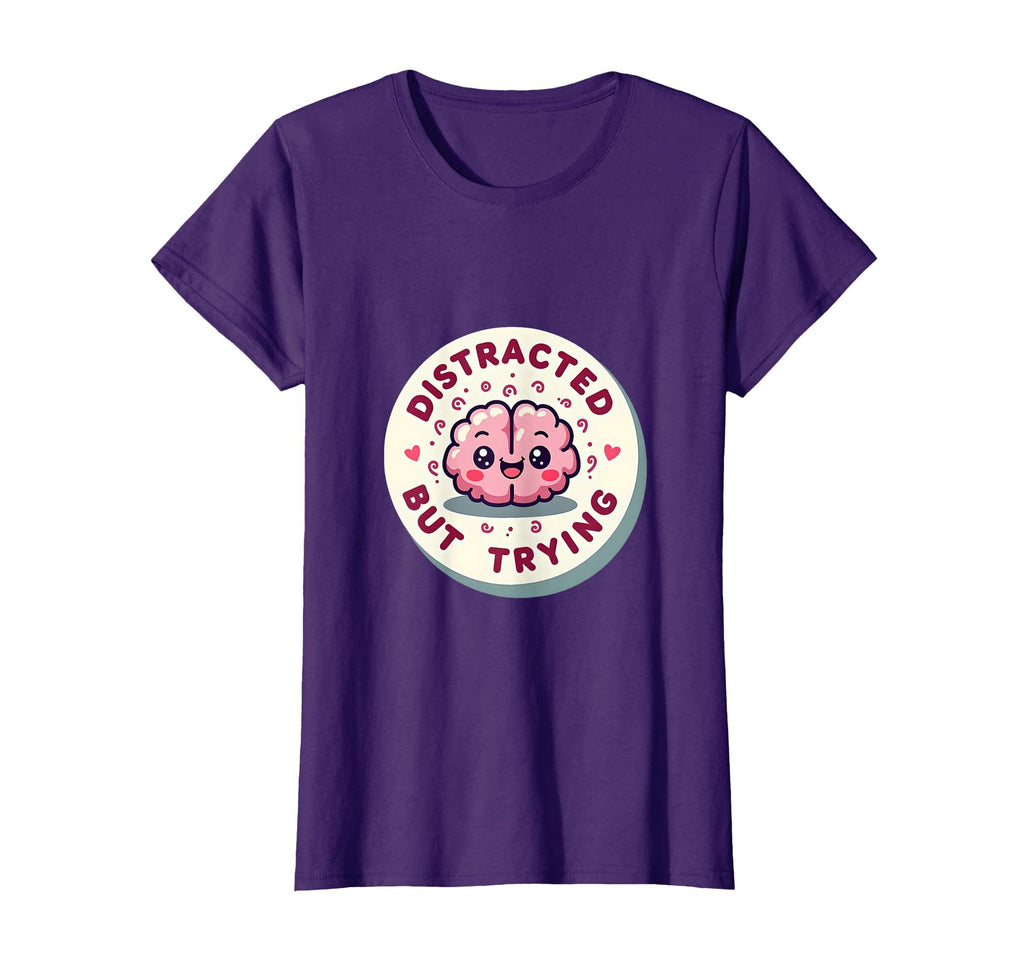 Distracted But Trying Funny Adhd T-Shirt - Casual Everyday Wear for Adults - T-Shirt, Sweatshirt, Hoodie