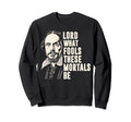 William Shakespeare Lord What Fools Sweatshirt - Unique Graphic Unisex - T-Shirt, Sweatshirt, Hoodie
