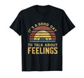 Its Good Day To Talk About Feelings T-Shirt - Custom Art Print Unisex - T-Shirt, Sweatshirt, Hoodie