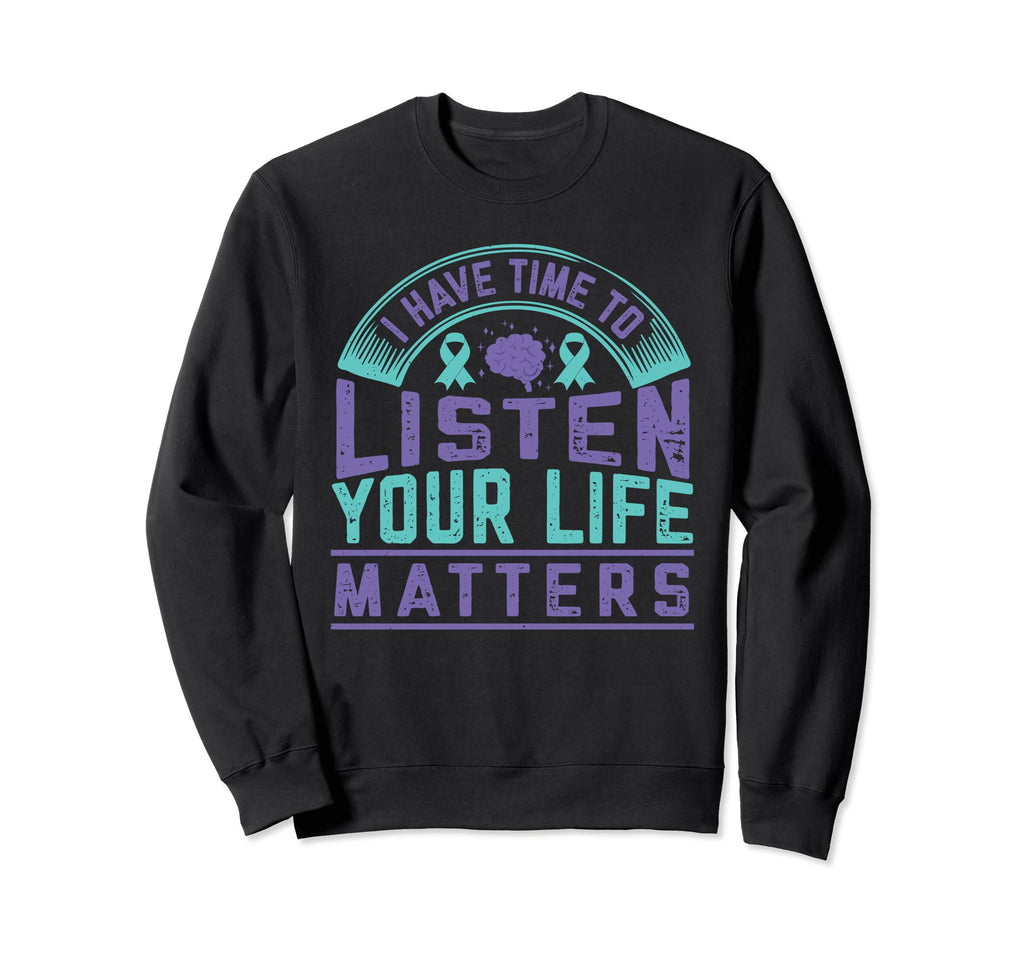 I Have Time To Listen Life Sweatshirt - Fun Novelty Design Men Women - T-Shirt, Sweatshirt, Hoodie