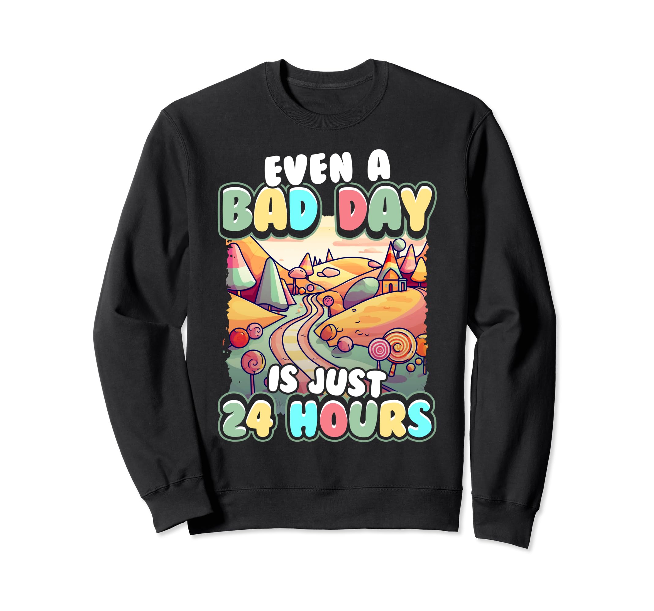 Even Bad Day Is Just 24 Hours Sweatshirt - Streetwear Style Men Women - T-Shirt, Sweatshirt, Hoodie