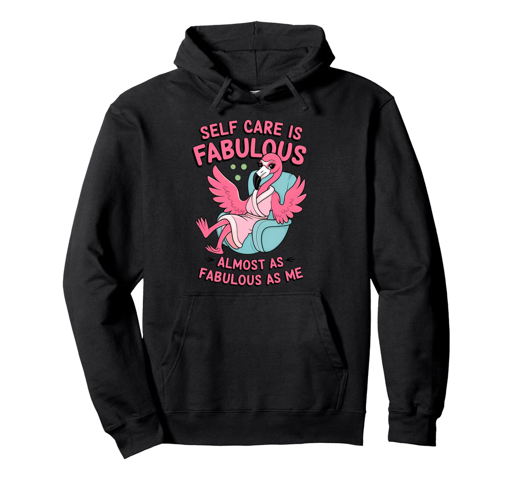 Self Care Fabulous Flamingo Self Hoodie - Casual Everyday Wear Men Women - T-Shirt, Sweatshirt, Hoodie