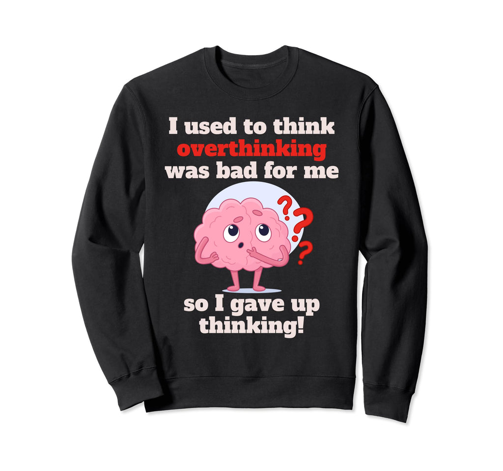 Overthinker Funny Brain I Used To Sweatshirt - Graphic Print Men Women - T-Shirt, Sweatshirt, Hoodie