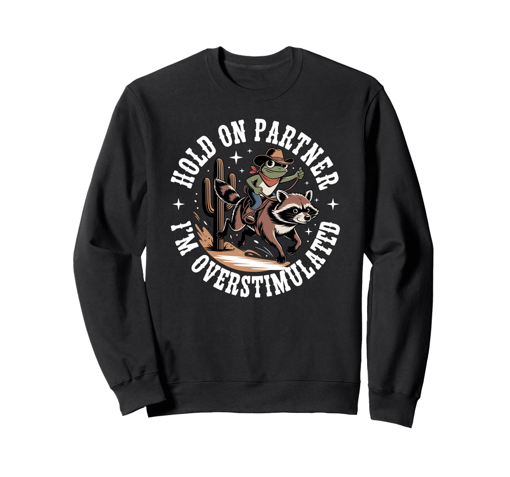 Hold Partner Im Overstimulated Cowboy Sweatshirt - Graphic Print Men Women - T-Shirt, Sweatshirt, Hoodie