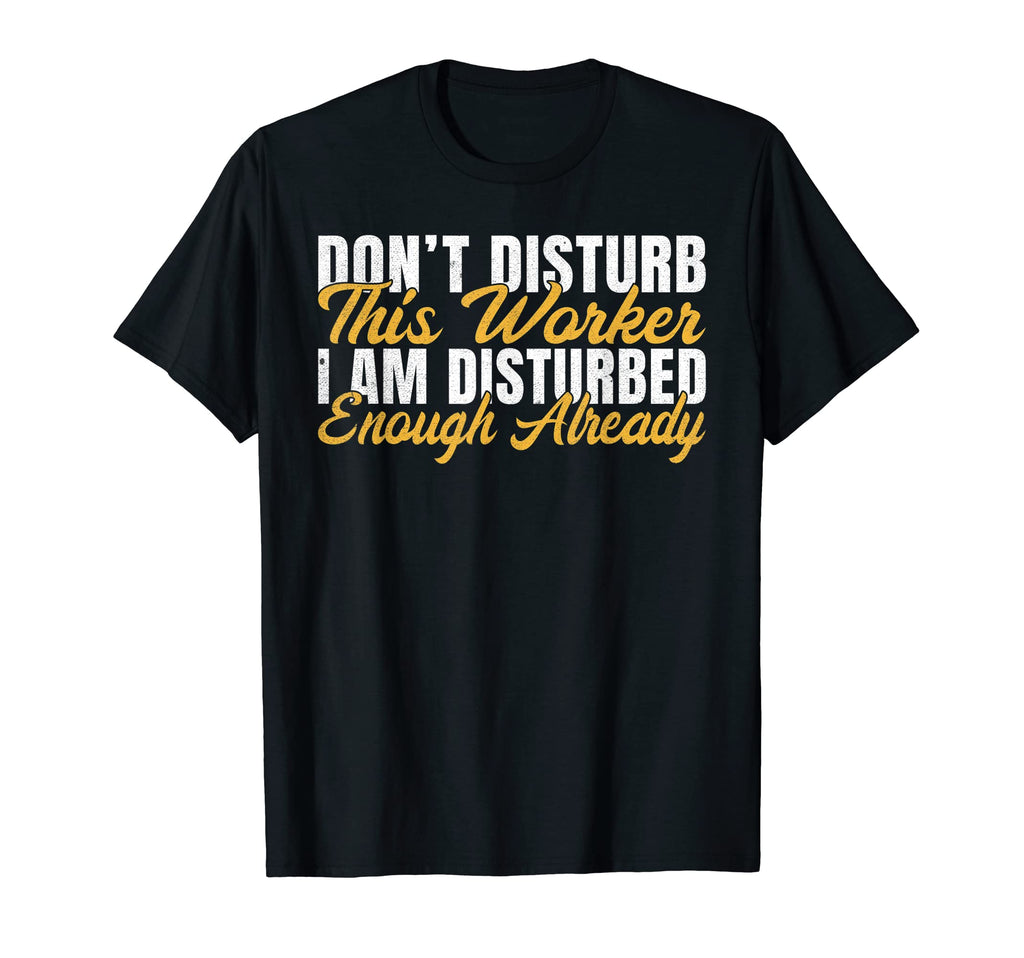 Dont Disturb This Worker I Am Disturbed T-Shirt - Custom Art Print Unisex - T-Shirt, Sweatshirt, Hoodie