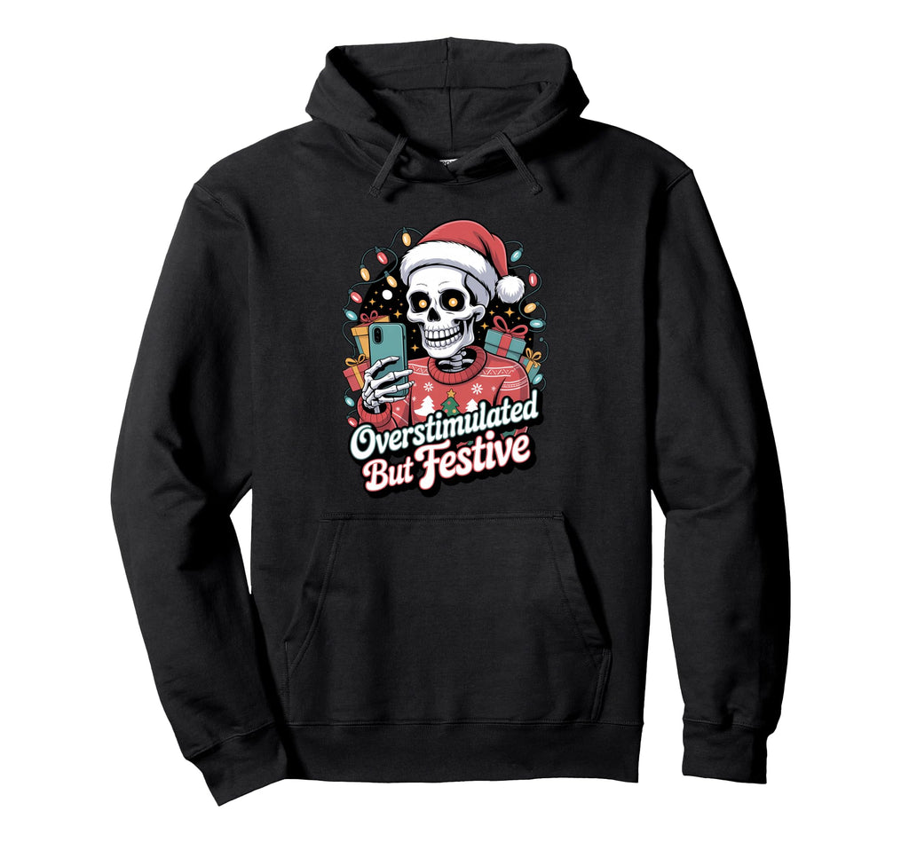Overstimulated But Festive Skeleton Hoodie - Unique Graphic Men Women - T-Shirt, Sweatshirt, Hoodie