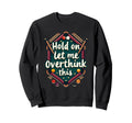 Hold Let Me Overthink This Funny Sweatshirt - Aesthetic Graphic Men Women - T-Shirt, Sweatshirt, Hoodie