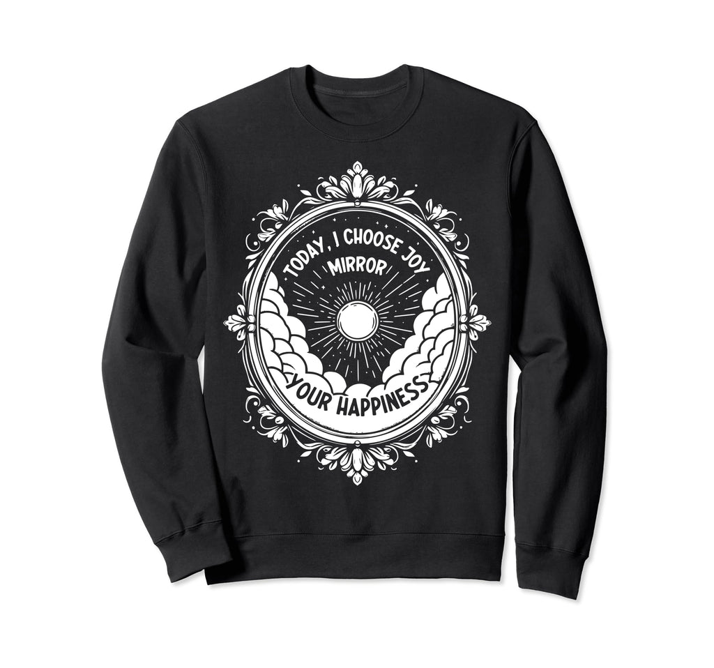 Today I Choose Joy Mirror Sweatshirt - Casual Everyday Wear for Adults - T-Shirt, Sweatshirt, Hoodie