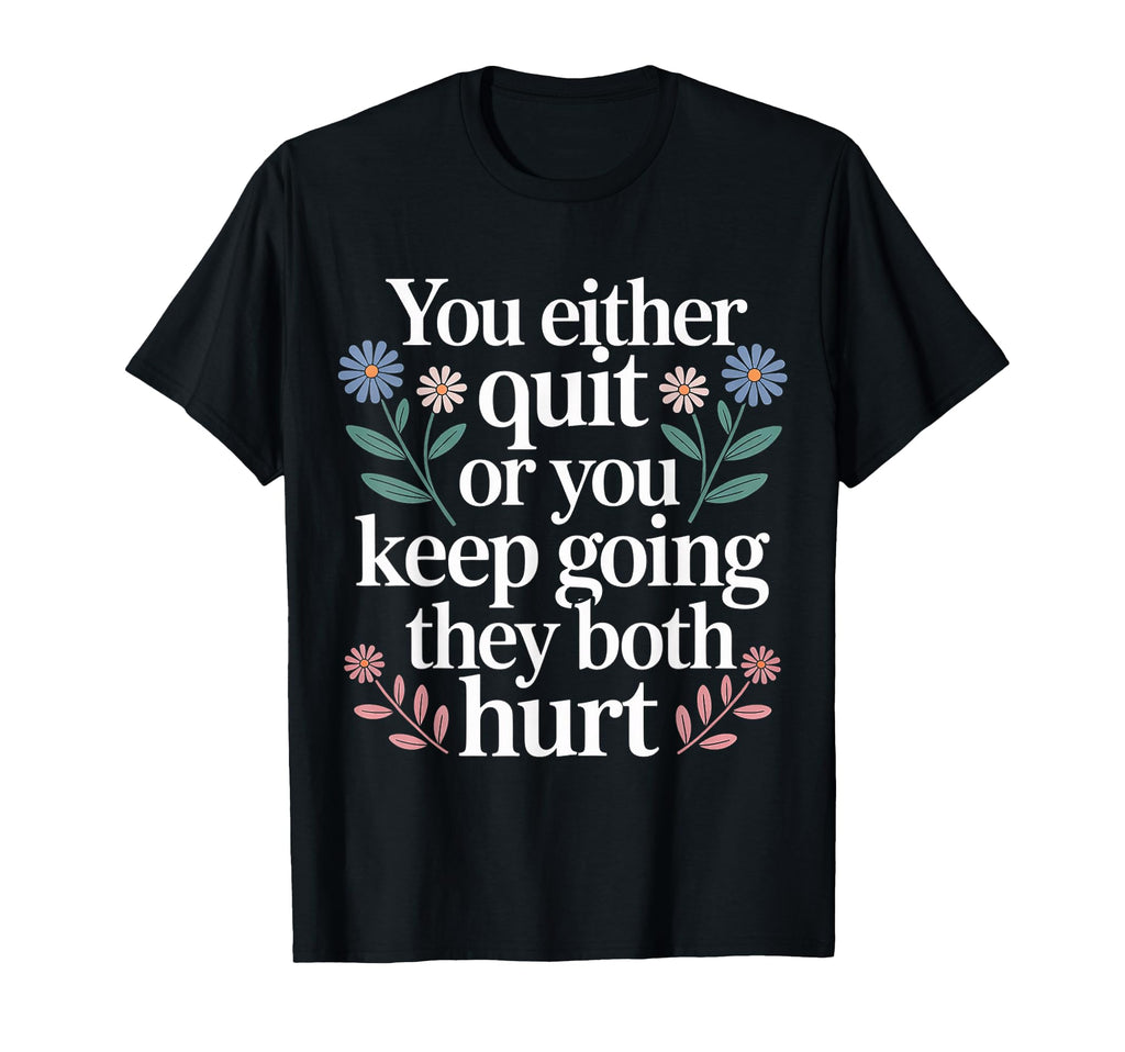 You Either Quit Or You Keep Going They T-Shirt - Custom Art Print Unisex - T-Shirt, Sweatshirt, Hoodie