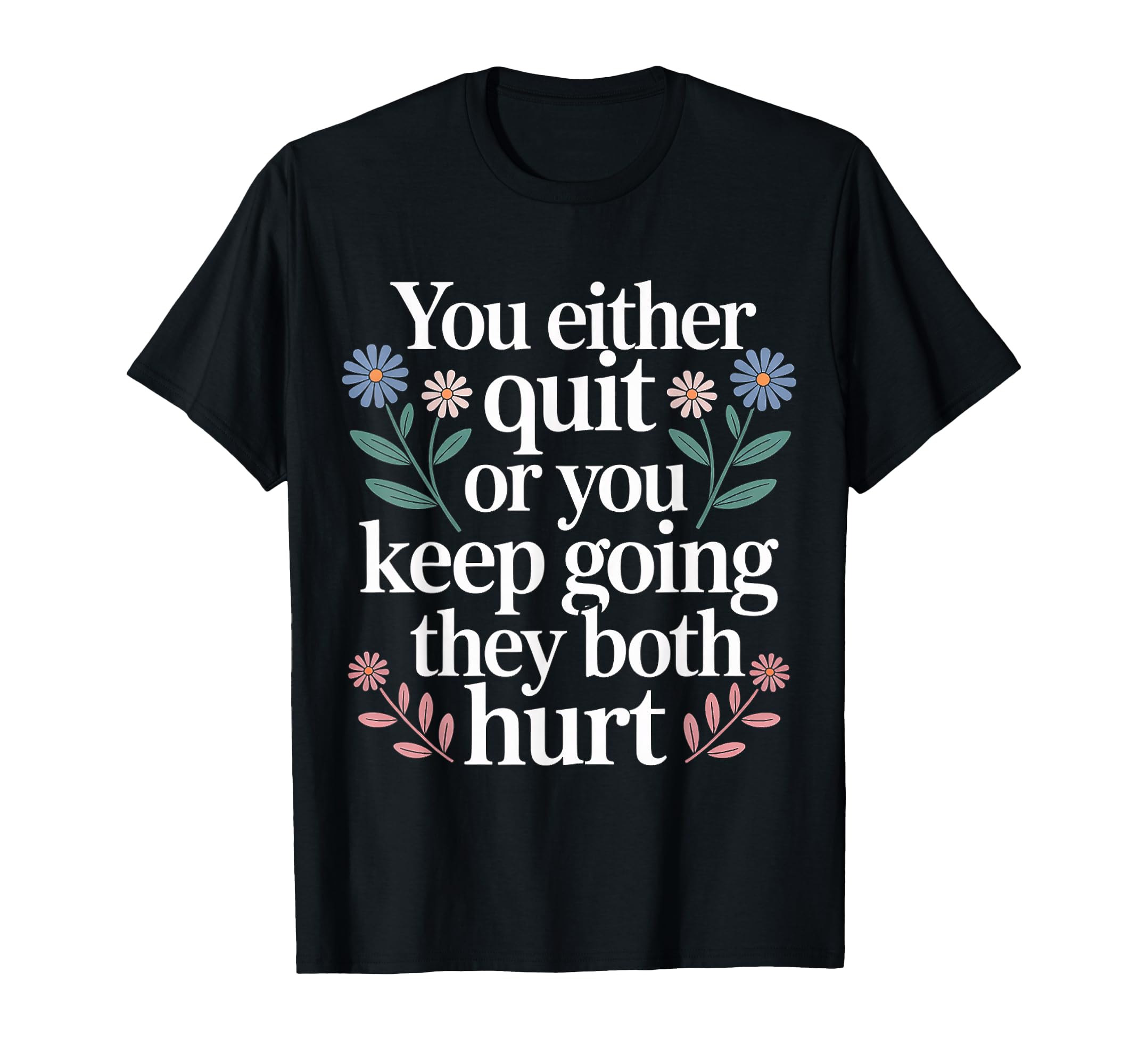 You Either Quit Or You Keep Going They T-Shirt - Custom Art Print Unisex - T-Shirt, Sweatshirt, Hoodie