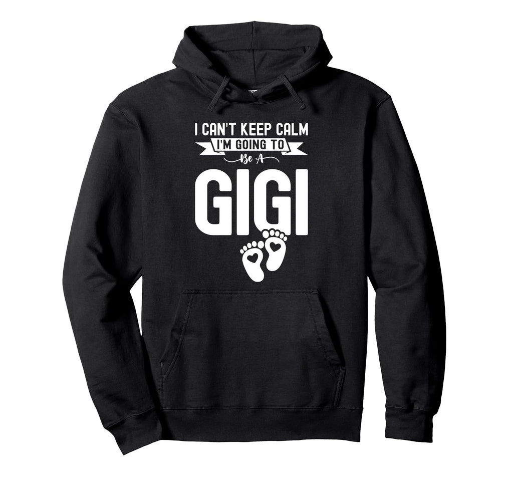 I Cant Keep Calm Im Going To Be Gigi First Hoodie - Trendy Graphic Unisex - T-Shirt, Sweatshirt, Hoodie