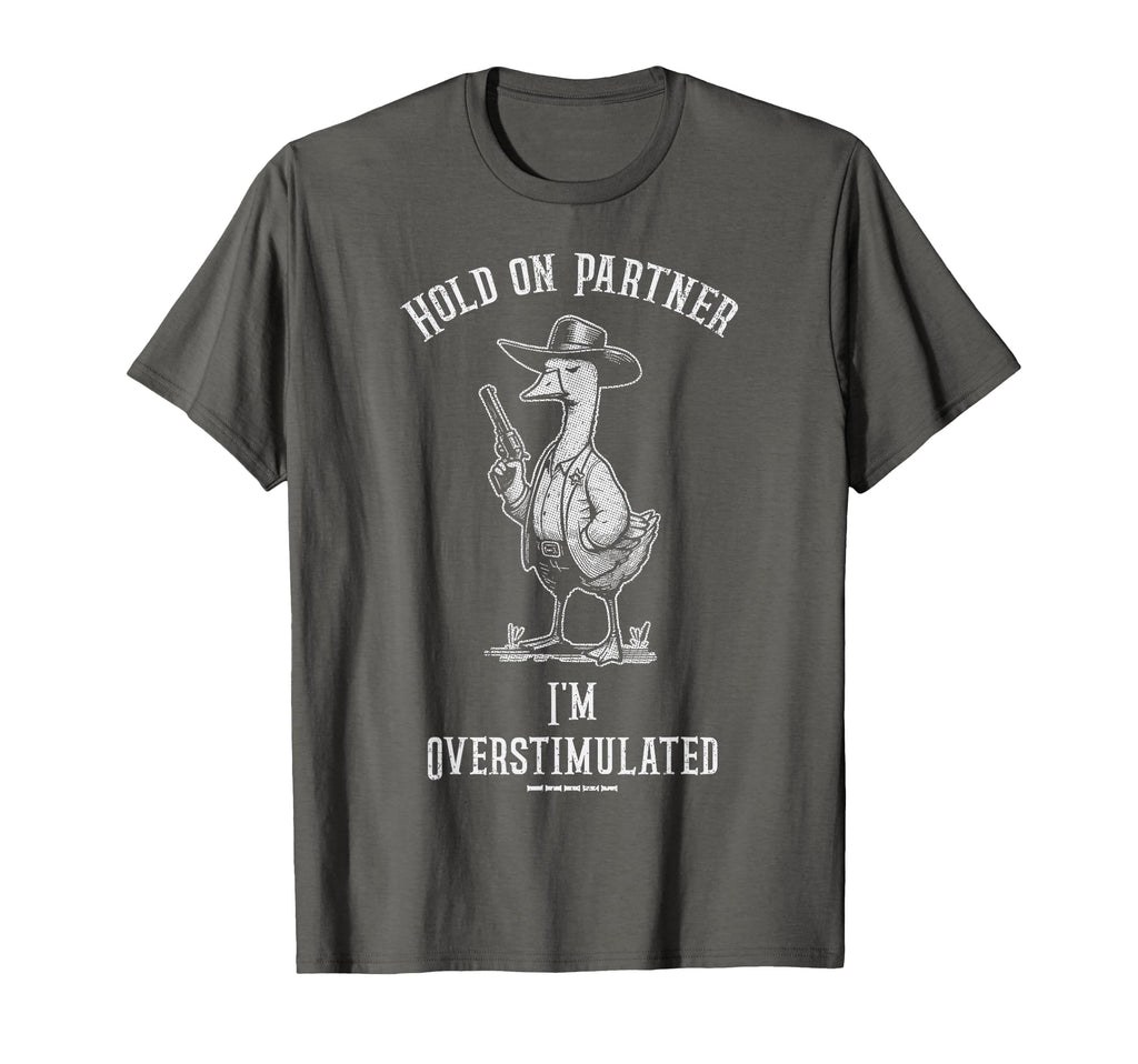 Hold Partner Im Overstimulated Funny Goose T-Shirt - Graphic Print Unisex - T-Shirt, Sweatshirt, Hoodie