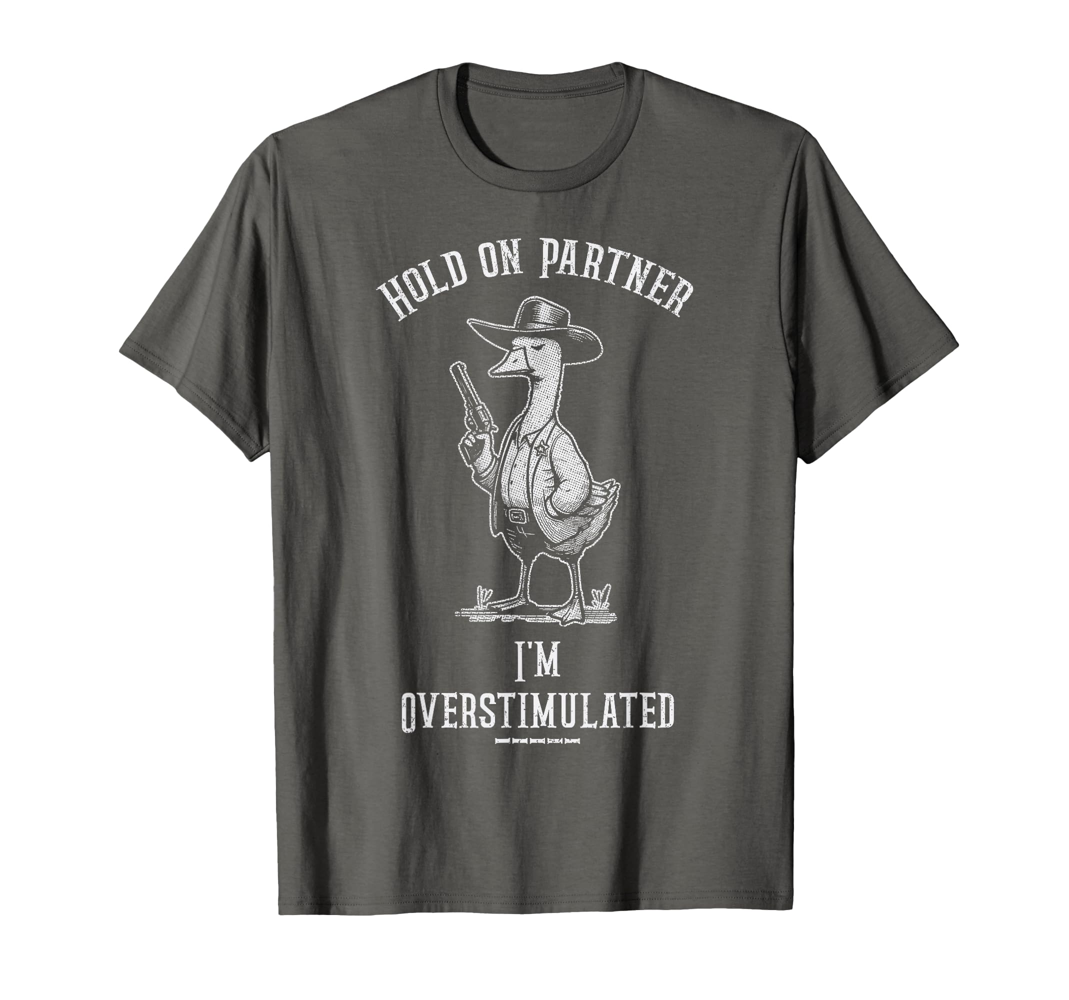 Hold Partner Im Overstimulated Funny Goose T-Shirt - Graphic Print Unisex - T-Shirt, Sweatshirt, Hoodie