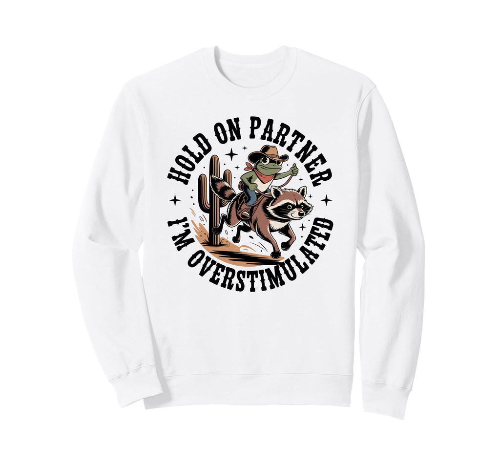Hold Partner Im Overstimulated Cowboy Sweatshirt - Minimalist Print Unisex - T-Shirt, Sweatshirt, Hoodie