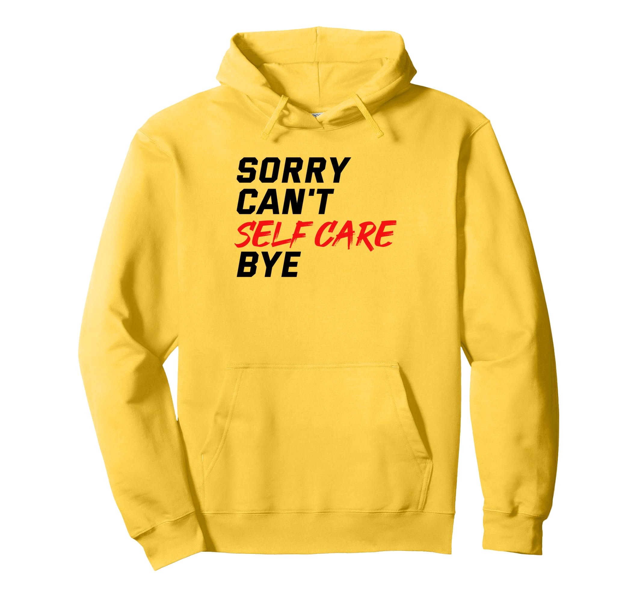 Sorry Cant Self Care Bye Self Love Hoodie - Streetwear Style Men Women - T-Shirt, Sweatshirt, Hoodie