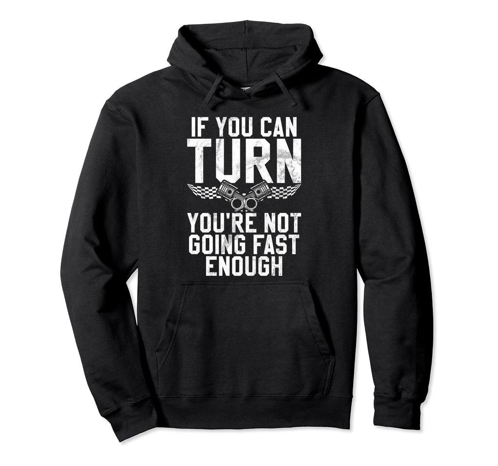 If You Can Turn You Are Not Going Fast Hoodie - Streetwear Style Men Women - T-Shirt, Sweatshirt, Hoodie