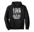 If You Can Turn You Are Not Going Fast Hoodie - Streetwear Style Men Women - T-Shirt, Sweatshirt, Hoodie