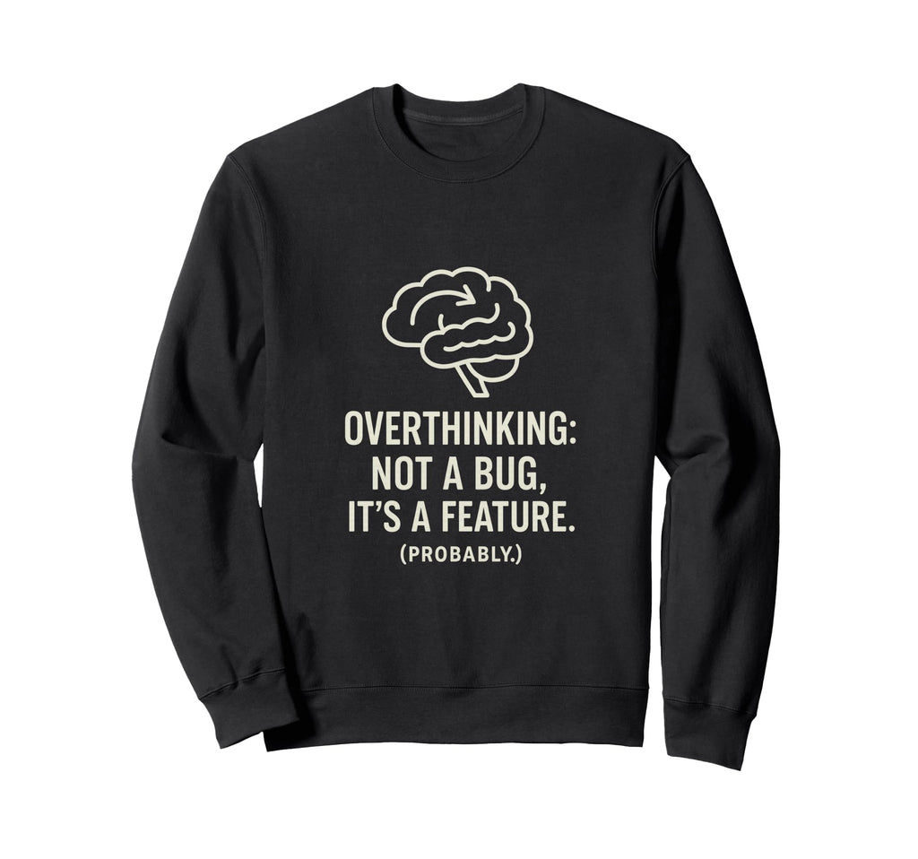 Overthinking Not Bug Its Feature Sweatshirt - Fun Novelty Design Unisex - T-Shirt, Sweatshirt, Hoodie