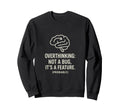 Overthinking Not Bug Its Feature Sweatshirt - Fun Novelty Design Unisex - T-Shirt, Sweatshirt, Hoodie