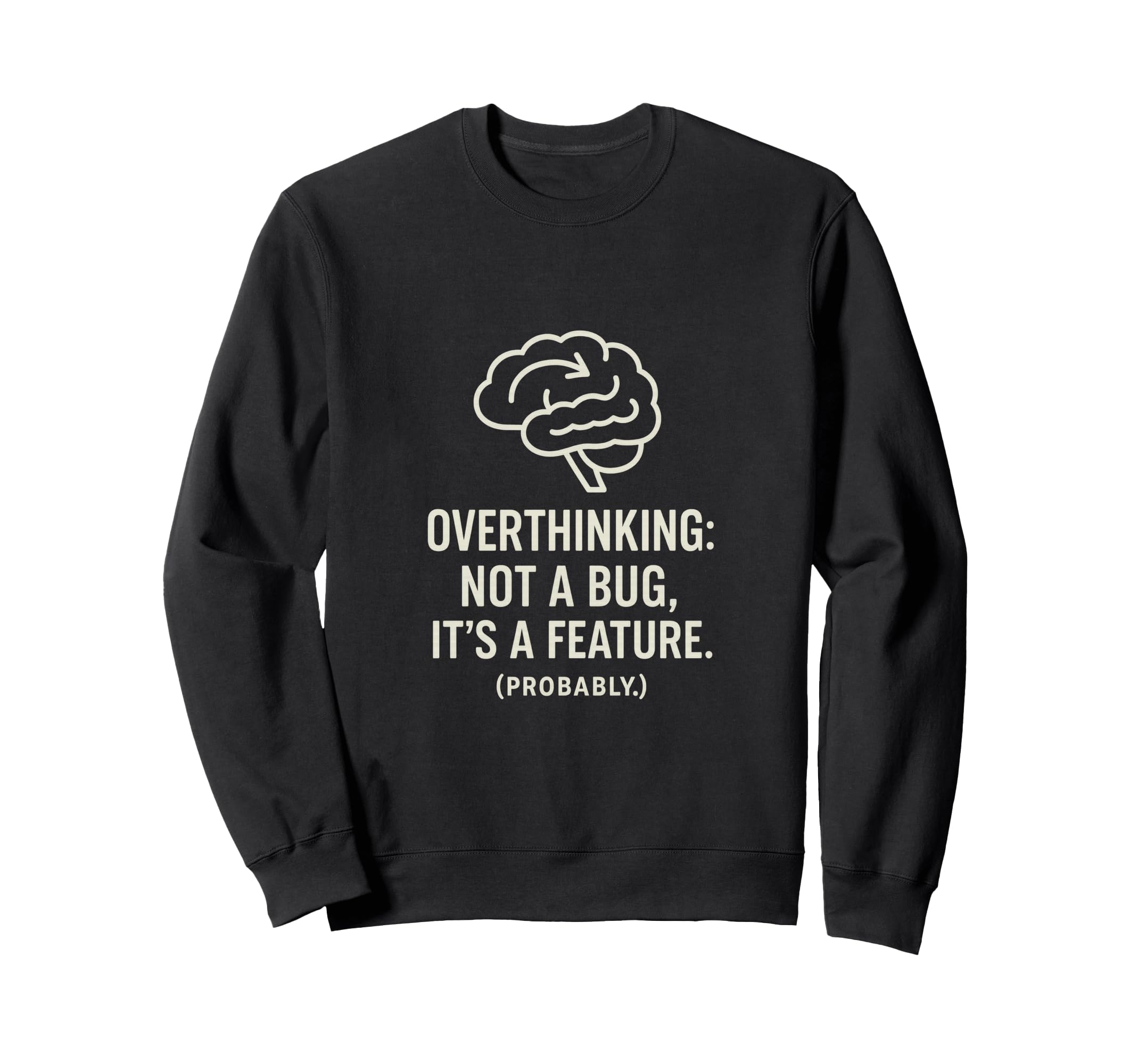 Overthinking Not Bug Its Feature Sweatshirt - Fun Novelty Design Unisex - T-Shirt, Sweatshirt, Hoodie