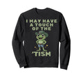 I May Have Touch Tism Autistic Pride Sweatshirt - Graphic Print Men Women - T-Shirt, Sweatshirt, Hoodie
