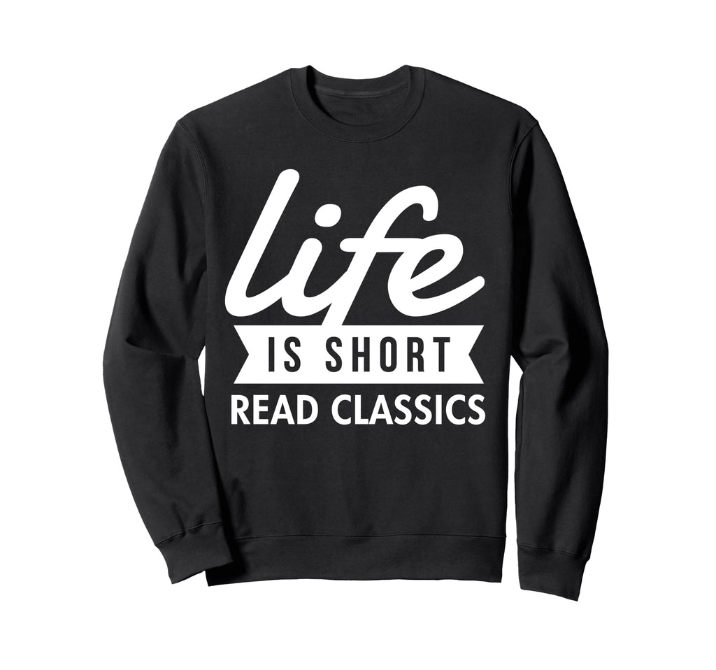 Life Is Short Read Classics Literature Sweatshirt - Graphic Print Unisex - T-Shirt, Sweatshirt, Hoodie
