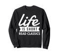 Life Is Short Read Classics Literature Sweatshirt - Graphic Print Unisex - T-Shirt, Sweatshirt, Hoodie