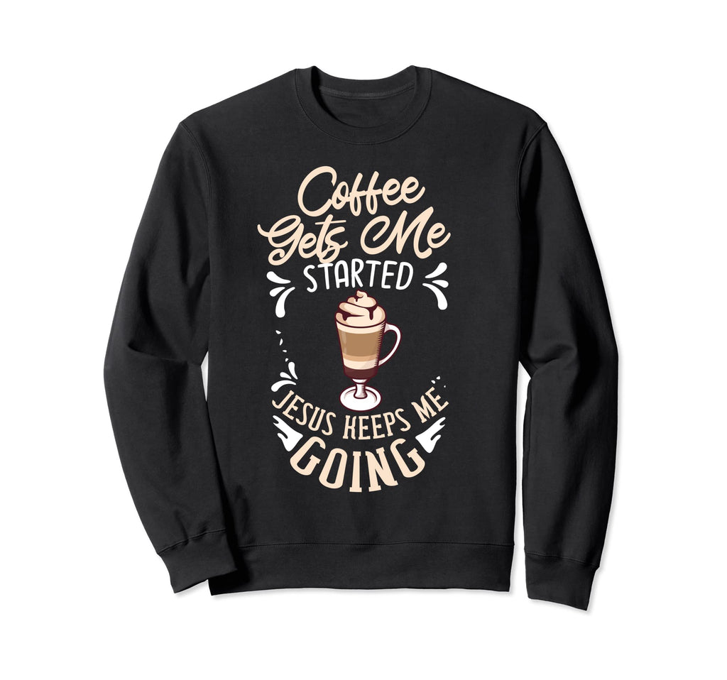 Coffee Gets Me Started Jesus Sweatshirt - Streetwear Style for Adults - T-Shirt, Sweatshirt, Hoodie